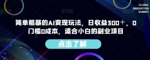 简单粗暴的AI变现玩法，日收益300＋，0门槛0成本，适合小白的副业项目-网赚36计