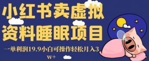 小红书卖虚拟资料睡眠项目，一单利润19.9小白可操作轻松月入3w+【揭秘】-网赚36计