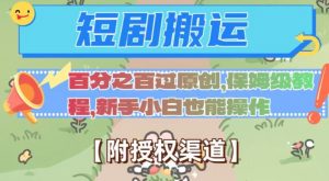 无脑短剧搬运百分之百过原创，保姆级教程【附授权渠道】【揭秘】-网赚36计