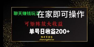 靠聊天赚钱，在家就能做，可矩阵放大收益，单号日利润200+美滋滋【揭秘】-网赚36计