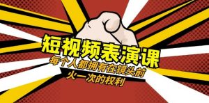 短视频-表演课:每个人都拥有在镜头前火一次的权利(49节视频课)-网赚36计