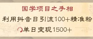 国学项目新玩法利用抖音引流精准国学粉日引100单人单日变现1500【揭秘】-网赚36计