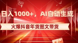 10日入1000+火爆抖音年货图文带货，AI自动生成自己的年货原创图文【揭秘】-网赚36计
