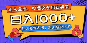 无人直播，AI美女全自动换装跳舞，让人激情澎湃，新人轻松上手，日入1000+【揭秘】-网赚36计