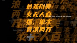 最新AI美女无人直播，单次直播2w+音浪，流量多就可以不怕没米赚【揭秘】-网赚36计