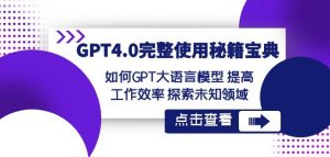 GPT4.0完整使用-秘籍宝典：如何GPT大语言模型提高工作效率探索未知领域-网赚36计