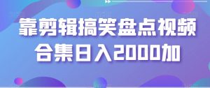 靠剪辑搞笑盘点视频合集日入2000加【揭秘】-网赚36计