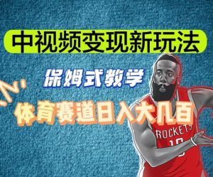 中视频变现新玩法，体育赛道日入大几百【揭秘】-网赚36计