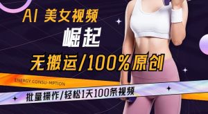 AI美女视频崛起玩法无搬运100%原创，批量操作，轻松1天100条【揭秘】-网赚36计