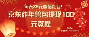 每天25元微信红包！京东炸年兽包提现100元教程【揭秘】-网赚36计