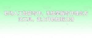 职场人工智能写作,系统掌握写作理念方法工具,走上升职加薪之路-网赚36计