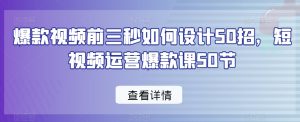 爆款视频前三秒如何设计50招,短视频运营爆款课50节-网赚36计