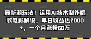 最新潮玩法!运用AI技术制作唱歌电影解说,单日收益达2000+,一个月涨粉60万【揭秘】-网赚36计