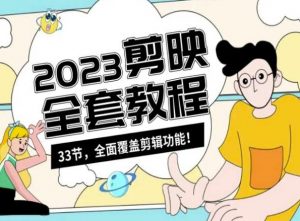 零基础系统学习短视频剪辑,剪映全套教程33节,全面覆盖剪辑功能-网赚36计