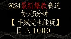 2024最新爆款赛道，每天5分钟，手残党也能玩，轻松日入1000+【揭秘】-网赚36计