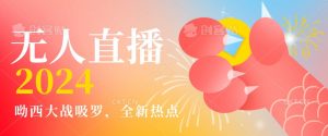 全新热点哟西大战吸罗捞金无人直播项目，轻松单号日入5000＋，在线人数随便破千【揭秘】-网赚36计
