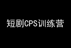 短剧CPS训练营,百亿市场规模,新手可躺赚的项目-网赚36计