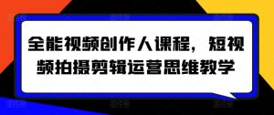 全能视频创作人课程,短视频拍摄剪辑运营思维教学-网赚36计