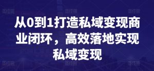 从0到1打造私域变现商业闭环，高效落地实现私域变现-网赚36计