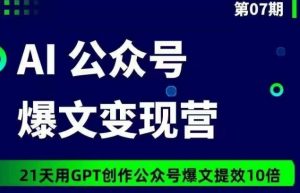 AI公众号爆文变现营07期,21天用GPT创作爆文提效10倍-网赚36计