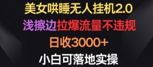 美女哄睡无人挂机2.0.浅擦边拉爆流量不违规，日收3000+，小白可落地实操【揭秘】-网赚36计