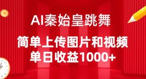 AI秦始皇跳舞,简单上传图片和视频,单日收益1000+【揭秘】-网赚36计