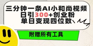 三分钟一条AI小和尚视频 ,日引300+创业粉,单日变现四位数 ,附赠全套免费工具【揭秘】-网赚36计