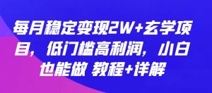每月稳定变现2W+玄学项目，低门槛高利润，小白也能做 教程+详解【揭秘】-网赚36计