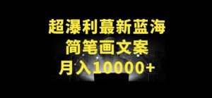 超暴利最新蓝海简笔画配加文案 月入10000+【揭秘】-网赚36计