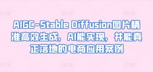 AIGC-Stable Diffusion图片精准高效生成，AI能实现，并能真正落地的电商应用案例-网赚36计