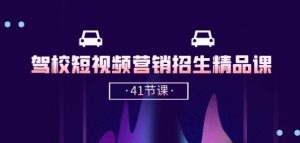 驾校-短视频营销招生精品课：抖音推广技巧，抖音短视频招生(41节课)-网赚36计