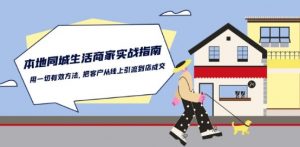 本地同城生活·商家实战指南:用一切有效方法,把客户从线上引流到店成交-网赚36计