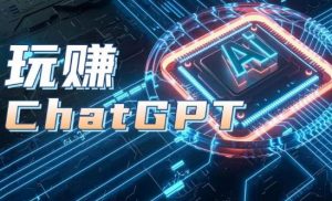 AIGC工具ChatGPT实战课,玩赚ChatGPT,开户登录+知识梳理+应用解析-网赚36计