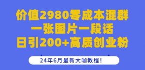 价值2980零成本混群一张图片一段话日引200+高质创业粉,24年6月最新大咖教程【揭秘】-网赚36计