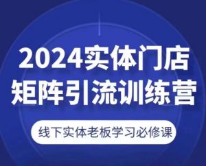 2024实体门店矩阵引流训练营，线下实体老板学习必修课-网赚36计