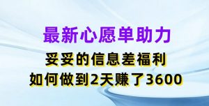 最新心愿单助力,妥妥的信息差福利,两天赚了3.6K【揭秘】-网赚36计