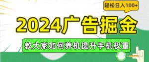 2024广告掘金，教大家如何养机提升手机权重，轻松日入100+【揭秘】-网赚36计