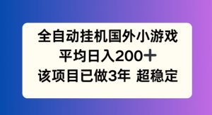 全自动挂机国外小游戏,平均日入200+,此项目已经做了3年 稳定持久【揭秘】-网赚36计