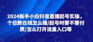 2024新手小白抖音直播起号实操，个位数在线怎么播/起号时要不要付费/怎么打开流量入口等-网赚36计