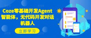 Coze零基础开发Agent智能体,无代码开发对话机器人-网赚36计