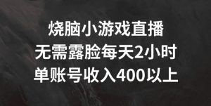 烧脑小游戏直播,无需露脸每天2小时,单账号日入400+【揭秘】-网赚36计