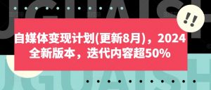 自媒体变现计划(更新8月)，2024全新版本，迭代内容超50%-网赚36计