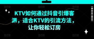 KTV抖音短视频营销,KTV如何通过抖音引爆客源,适合KTV的引流方法,让你轻松订房-网赚36计