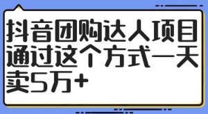 抖音团购达人项目，通过这个方式一天卖5万+【揭秘】-网赚36计