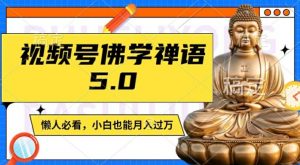 视频号佛学禅语5.0,纯原创视频,每天1-2小时,保底月入过W,适合宝妈、上班族、大学生【揭秘】-网赚36计