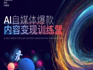 AI自媒体爆款内容变现训练营,20%底层逻辑,60%实操方法,20%案例拆解(即学即用)-网赚36计