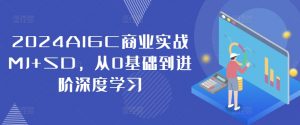 2024AIGC商业实战MJ+SD,从0基础到进阶深度学习-网赚36计