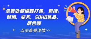 全套外贸课程打包，包括：背调、业务、SOHO选品、展会等-网赚36计