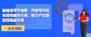 新媒体写作指南,内容写作的系统性解决方案,助力产出爆款现象级文章-网赚36计