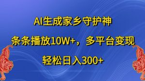 AI生成家乡守护神，条条播放10W+，多平台变现，轻松日入300+【揭秘】-网赚36计